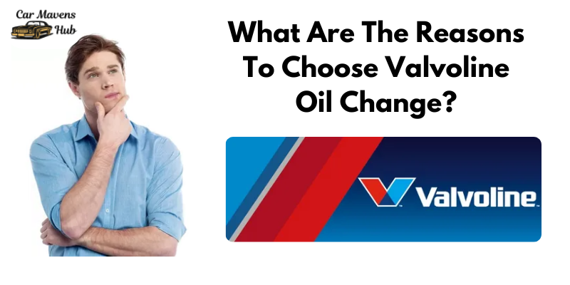 What Are The Reasons To Choose Valvoline Oil Change?